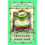 Trolilor, plecati acasa! Aventuri cu troli volumul 1 – Alan MacDonald librariadelfin.ro