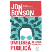 Umilirea publica in epoca internetului – Jon Ronson librariadelfin.ro
