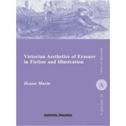 Victorian Aesthetics of Erasure in Fiction and Illustration - Ileana Marin