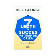 7 lectii de succes pe timp de criza - Bill George