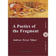A Poetics Of The Fragment – Andreea Tereza Nitisor de la librariadelfin.ro imagine 2021