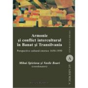 Armonie si conflict intercultural in Banat si Transilvania. Perspective cultural-istorice 1650-1950 - Mihai Spariosu, Vasile Boari