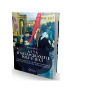 Arta si metamorfozele politicului. Tematica istorica in arta oficiala romaneasca intre 1944-1965 (pictura, sculptura, grafica) – Monica Oana Enache La Reducere de la librariadelfin.ro imagine 2021