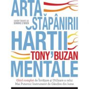 Arta stapanirii hartii mentale. Ghid complet de Invatare si Utilizare a celui Mai Puternic Instrument de Gandire din lume - Tony Buzan