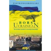 Bors ucrainean. de la statul sovietic la revolutia demnitatii - piotr pogorzelski