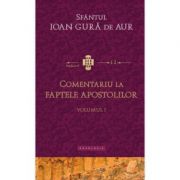 Comentariu la Faptele Apostolilor volumul 1 – Sfantul Ioan Gura de Aur librariadelfin.ro