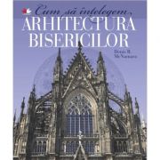 Cum sa intelegem arhitectura bisericilor - Denis R. McNamara