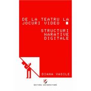De la teatru la jocuri video. Structuri narative digitale – Diana Vasile librariadelfin.ro imagine 2022