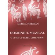 Domeniul muzical. O lume cu patru dimensiuni - Mircea Tiberian