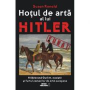 Hotul de arta al lui Hitler. Hildebrand Gurlitt, nazistii si furtul comorilor de arta europene - Susan Ronald