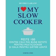 I love my slow cooker. Peste 100 dintre cele mai bune retete pentru multicooker si oala pentru gatire lenta - Beverly LeBlanc