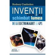 Inventii care au schimbat lumea. vol. ii - de la electromagnet la gps - rodney castleden