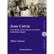 Jean Calvin. Providenta, predestinarea si estetica simbolului religios – Mihai Androne de la librariadelfin.ro imagine 2021