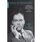 Jurnalul unei epoci. 1939–1946. Jurnal din doua lumi – Denis de Rougemont de la librariadelfin.ro imagine 2021