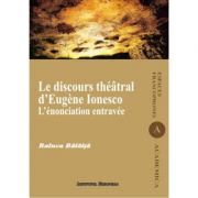 Le discours theatral d’Eugene Ionesco. L’enonciation entravee – Raluca Balaita librariadelfin.ro