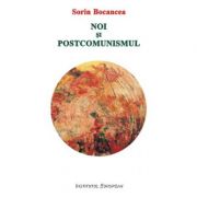 Noi si postcomunismul – Sorin Bocancea librariadelfin.ro imagine 2022
