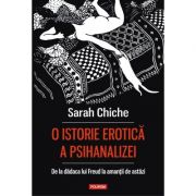 O istorie erotica a psihanalizei. De la dadaca lui Freud la amantii de astazi – Sarah Chiche de la librariadelfin.ro imagine 2021