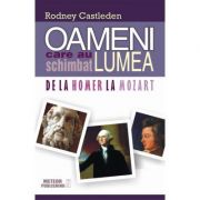 Oameni care au schimbat lumea. Vol. I - De la Homer la Mozart - Rodney Castleden