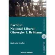 Partidul National Liberal – Gheorghe I. Bratianu – Gabriela Gruber librariadelfin.ro imagine 2022