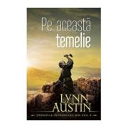 Pe aceasta temelie volumul 3 (SERIA Cronicile intoarcerii din exil) - Lynn Austin