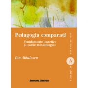 Pedagogia comparata. fundamente teoretice si cadre metodologice - ion albulescu