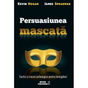Persuasiunea mascata. tactici si trucuri psihologice pentru invingatori - kevin hogan
