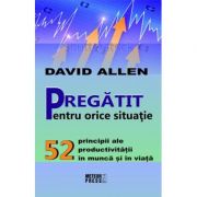 Pregatit pentru orice situatie - david allen