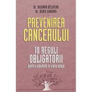 Prevenirea cancerului. 10 reguli obligatorii pentru sanatate si viata lunga – Dr. Richard Beliveau, Dr. Denis Gingras librariadelfin.ro