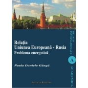 Relatia Uniunea Europeana – Rusia. Problema energetica – Daniela-Paula Ganga librariadelfin.ro