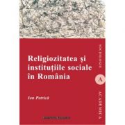 Religiozitatea si institutiile sociale in Romania – Ion Petrica librariadelfin.ro