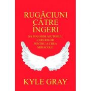 Rugaciuni catre ingeri - kyle gray