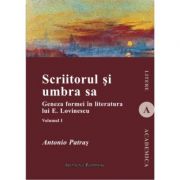 Scriitorul si umbra sa (vol. I). Geneza formei in literatura lui E. Lovinescu – Antonio Patras de la librariadelfin.ro imagine 2021