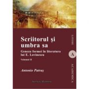 Scriitorul si umbra sa (vol. II). Geneza formei in literatura lui E. Lovinescu - Antonio Patras