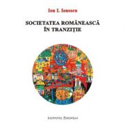Societatea romaneasca in tranzitie – Ion I. Ionescu de la librariadelfin.ro imagine 2021