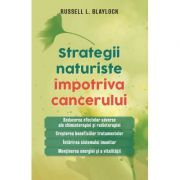 Strategii naturiste impotriva cancerului – Russell L. Blaylock librariadelfin.ro
