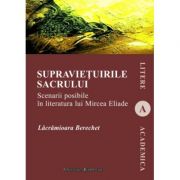 Supravietuirile sacrului. Scenarii posibile in literatura lui Mircea Eliade – Lacramioara Berechet librariadelfin.ro imagine 2022 cartile.ro