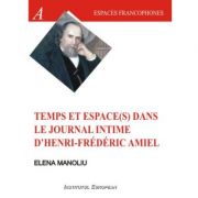 Temps et espace(s) dans le journal intime d'Henri Frederic Amiel - Elena Manoliu