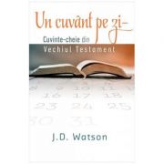 Un cuvant pe zi. Cuvinte-cheie din vechiul testament – J. D. Watson La Reducere de la librariadelfin.ro imagine 2021