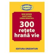 300 retete hrana vie - mike snyder, nancy faass, lorena novak bull