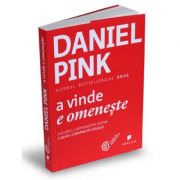 A vinde e omeneste. Adevarul surprinzator despre cum sa-i convingi pe ceilalti – Daniel Pink librariadelfin.ro