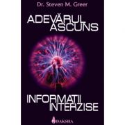 Adevarul ascuns. informatii interzise. - dr. steven greer