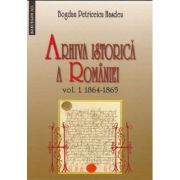 Arhiva istorica a Romaniei vol. 1, 1864 -1865 - Bogdan Petriceicu Hasdeu