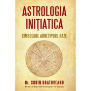 Astrologia initiatica: simboluri, arhetipuri, raze – Sorin Bratoveanu librariadelfin.ro