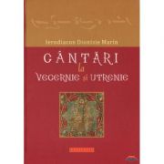 Cantari la Vecernie si Utrenie - Ierod. Dionisie Marin