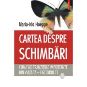 Cartea despre schimbari. cum faci tranzitiile importante din viata ta. factorul tt - maria-iris hoeppe