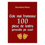 Cele mai frumoase 100 piese de teatru povestite pe scurt – Ana-Maria Nistor librariadelfin.ro imagine 2022