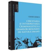Cercetare si interpretare criminalistica a urmelor biologice de natura umana - cezar cioaca