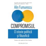 Compromisul. O istorie politica si filosofica – Alin Fumurescu librariadelfin.ro poza 2022