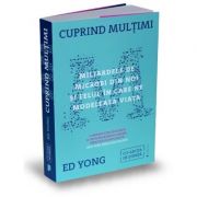 Cuprind multimi. miliardele de microbi din noi si felul in care ne modeleaza viata - ed yong
