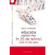 Educatia copilului meu in 25 de tehnici (care nu dau gres) – Meg Schneider librariadelfin.ro